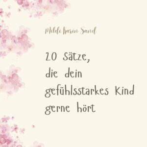 20 Sätze, die dein gefühlsstarkes Kind gerne hört