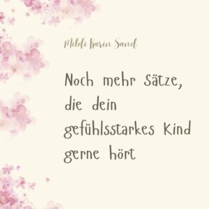Noch mehr Sätze, die dein gefühlsstarkes Kind gerne hört